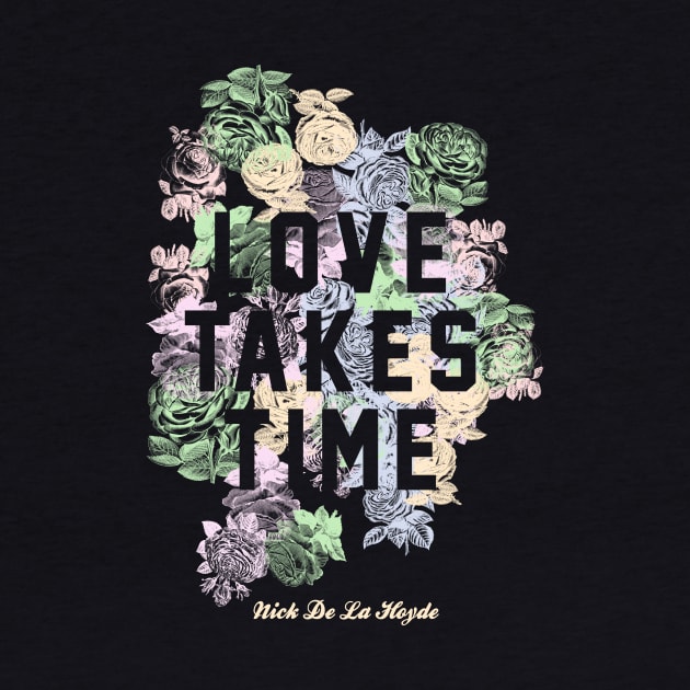 Love Takes Time Flowers (NDLH) by Nick de la Hoyde